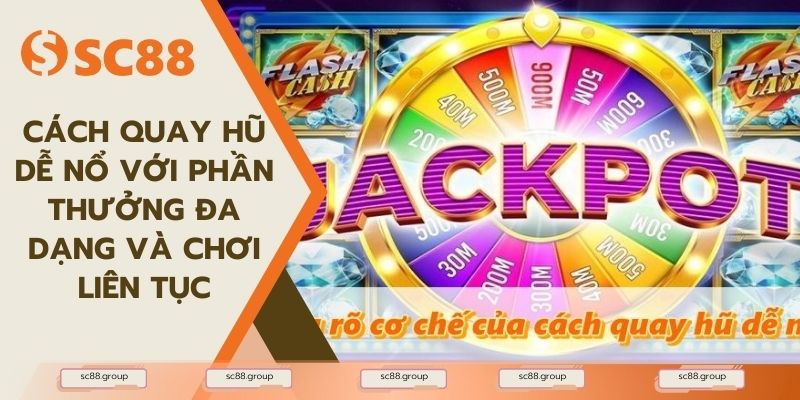 Cách quay hũ dễ nổ với phần thưởng đa dạng và chơi liên tục